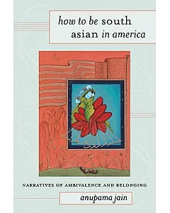 How to Be South Asian in America: Narratives of Ambivalence and Belonging