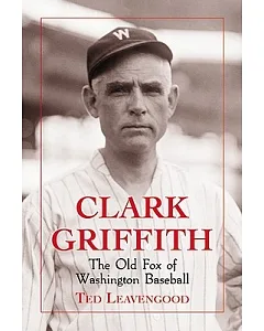 Clark Griffith: The Old Fox of Washington Baseball