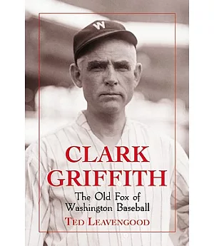 Clark Griffith: The Old Fox of Washington Baseball