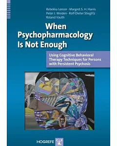 When Psychopharmacology Is Not Enough: Using Cognitive Behavioral Theraphy Techniques for Persons With Persistent Psychosis