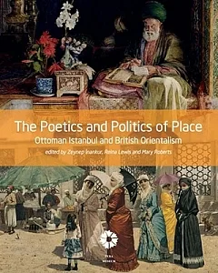 The Poetics and Politics of Place: Ottoman Istanbul and British Orientalism