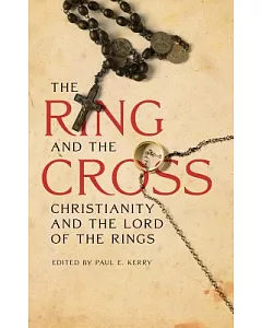 The Ring and the Cross: Christianity and the Writings of J.r.r. Tolkien
