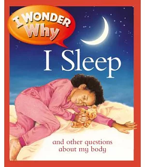 I Wonder Why I Sleep: And Other Questions About My Body