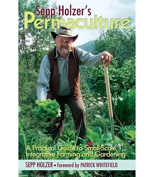 Sepp Holzer’s Permaculture: A Practical Guide to Small-Scale, Integrative Farming and Gardening