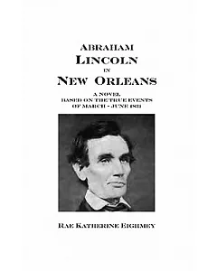 Abraham Lincoln in New Orleans: A Novel Based on the True Events of March-June 1831