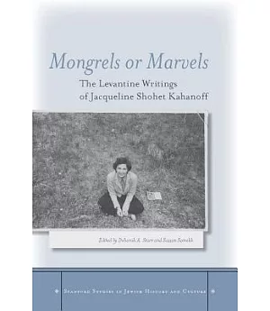 Mongrels or Marvels: The Levantine Writings of Jacqueline Shohet Kahanoff