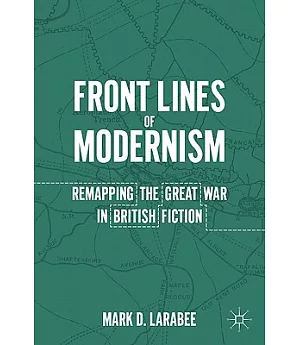 Front Lines of Modernism: Remapping the Great War in British Fiction