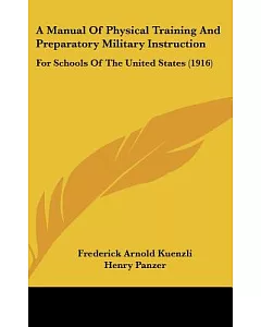 A Manual of Physical Training and Preparatory Military Instruction: For Schools of the United States