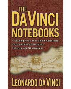 The Da vinci Notebooks: A Dazzling Array of Da vinci’s Celebrated and Inspirational Inventions, Theories, and Observations