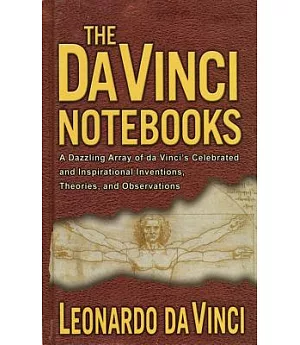 The Da Vinci Notebooks: A Dazzling Array of Da Vinci’s Celebrated and Inspirational Inventions, Theories, and Observations
