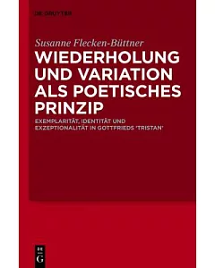 Wiederholung Und Variation Als Poetisches Prinzip: Exemplaritat, Identitat Und Exzeptionalitat in Gottfrieds ’Tristan’