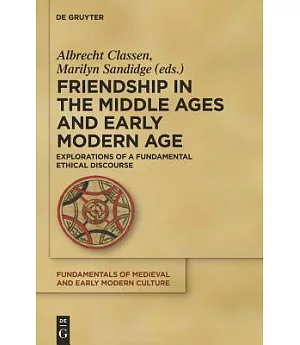 Friendship in the Middle Ages and Early Modern Age: Explorations of a Fundamental Ethical Discourse