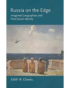 Russia on the Edge: Imagined Geographies and Post-Soviet Identity