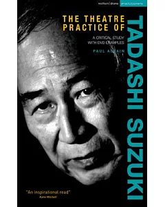 The Theatre Practice of Tadashi Suzuki: A Critical Study With Dvd Examples