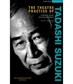 The Theatre Practice of Tadashi Suzuki: A Critical Study With Dvd Examples