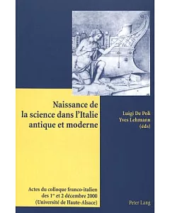 Naissance De La Science Dans L’italie Antique Et Moderne: Actes Du Colloque Franco-italien Des 1er Et 2 Decembre 2000