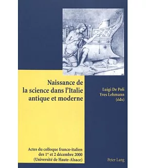 Naissance De La Science Dans L’italie Antique Et Moderne: Actes Du Colloque Franco-italien Des 1er Et 2 Decembre 2000