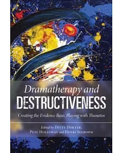 Dramatherapy and Destructiveness: Creating the Evidence Base, Playing With Thanatos