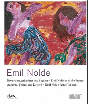 Emil Nolde Malt die Frauen/ Emil Nolde Paints Women: Bewundert, Gefurchter und Begehrt/ Admired, Feared, and Desired