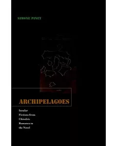 Archipelagoes: Insular Fictions from Chivalric Romance to the Novel