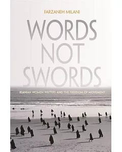 Words Not Swords: Iranian Women Writers and the Freedom of Movement