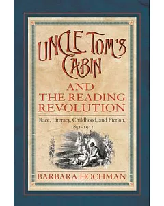 Uncle Tom’s Cabin and the Reading Revolution: Race, Literacy, Childhood, and Fiction, 1851-1911