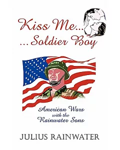 Kiss Me Soldier Boy: American Wars With the rainwater Sons