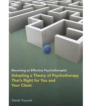 Becoming an Effective Psychotherapist: Adopting a Theory of Psychotherapy That’s Right for You and Your Client