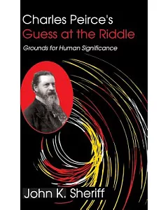Charles Peirce’s Guess at the Riddle: Grounds for Human Significance
