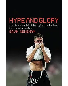 Hype and Glory: The Decline and Fall of the England Football Team From Revie to McClaren