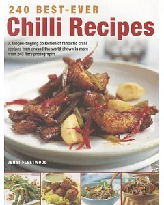 240 Best-Ever Chilli Recipes: A Tongue-Tingling Collection of Fantastic Chilli Recipes from Around the World Shown in More Than