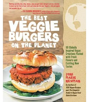 The Best Veggie Burgers on the Planet: 101 Globally Inspired Vegan Creations Packed with Fresh Flavors and Exciting New Tastes