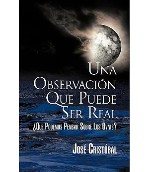 Una Observacion Que Puede Ser Real/ An Observation That May Be Real: Que Podemos Pensar Sobre Los Ovnis?/ What we think about UF