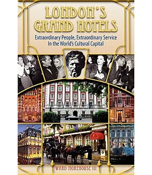 London’s Grand Hotels: Extraordinary People, Extraordinary Service in the World’s Cultural Capital