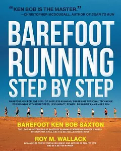 Barefoot Running Step by Step: Barefoot Ken Bob, the Guru of Shoeless Running, Shares His Personal Technique for Running with Mo