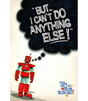 But...I Can’t Do Anything Else!: The Art of Rob Schrab