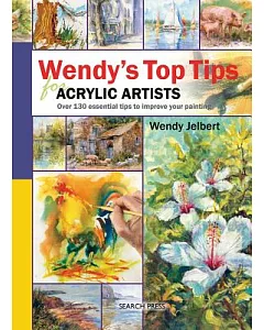 Wendy’s Top Tips for Acrylic Artists: Over 130 Essential Tips to Improve Your Painting