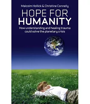 Hope for Humanity: How Understanding and Healing Trauma Could Solve the Planetary Crisis