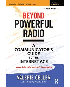 Beyond Powerful Radio: A Communicator’s Guide to the Internet Age: News, Talk, Information & Personality for Broadcasting, Podca