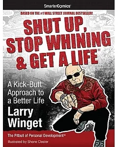 Shut Up, Stop Whining & Get a Life: A Kick-butt Approach to a Better Life