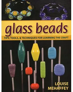 Glass Beads: Tips, Tools, And Techniques for Learning the Craft