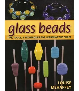 Glass Beads: Tips, Tools, And Techniques for Learning the Craft