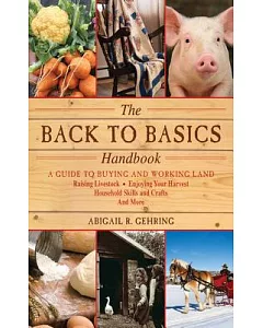The Back to Basics Handbook: A Guide to Buying and Working Land, Raising Livestock, Enjoying Your Harvest, Household Skills and