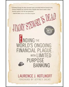 Jimmy Stewart Is Dead: Ending the World’s Ongoing Financial Plague with Limited Purpose Banking