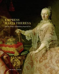 Empress Maria Theresa and the Politics of Habsburg Imperial Art