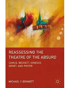 Reassessing the Theatre of the Absurd: Camus, Beckett, Ionesco, Genet, and Pinter
