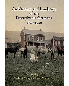 Architecture and Landscape of the Pennsylvania Germans, 1720-1920