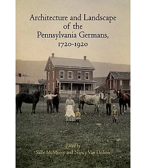 Architecture and Landscape of the Pennsylvania Germans, 1720-1920