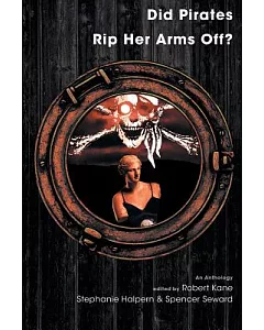 Did Pirates Rip Her Arms Off?: An Anthology