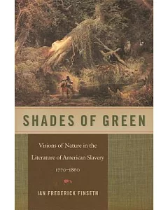 Shades of Green: Visions of Nature in the Literature of American Slavery, 1770-1860
